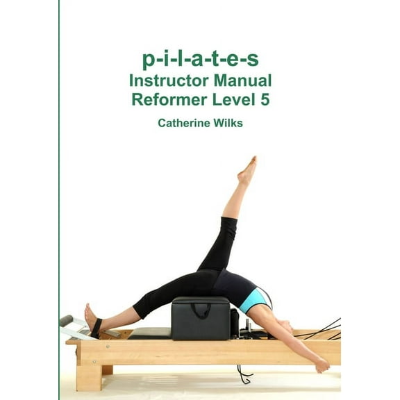 p-i-l-a-t-e-s Instructor Manual Reformer Level 5, (Paperback)
