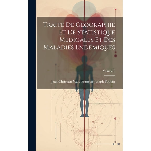 Traite De Geographie Et De Statistique Medicales Et Des Maladies Endemiques; Volume 2 (Hardcover)