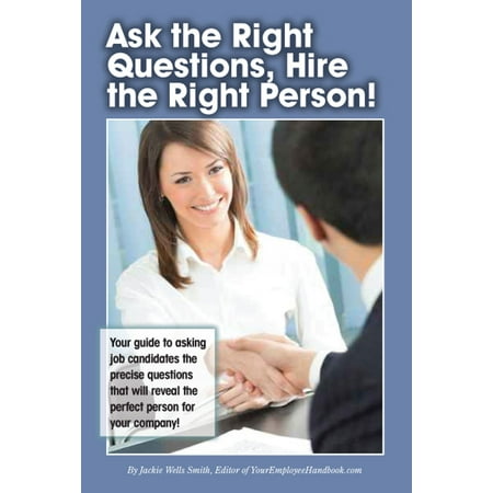 Ask the Right Questions, Hire the Right Person! -