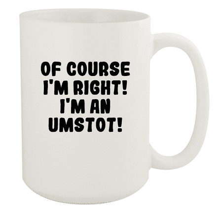 

Of Course I m Right! I m An Umstot! - Ceramic 15oz White Mug White