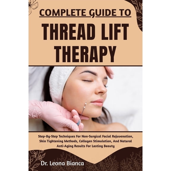 Complete Guide to Thread Lift Therapy: Step-By-Step Techniques For Non-Surgical Facial Rejuvenation, Skin Tightening Met, (Paperback)