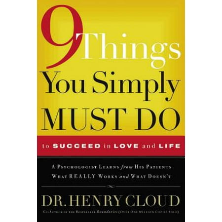 9 Things You Simply Must Do to Succeed in Love and Life : A Psychologist Learns from His Patients What Really Works and What