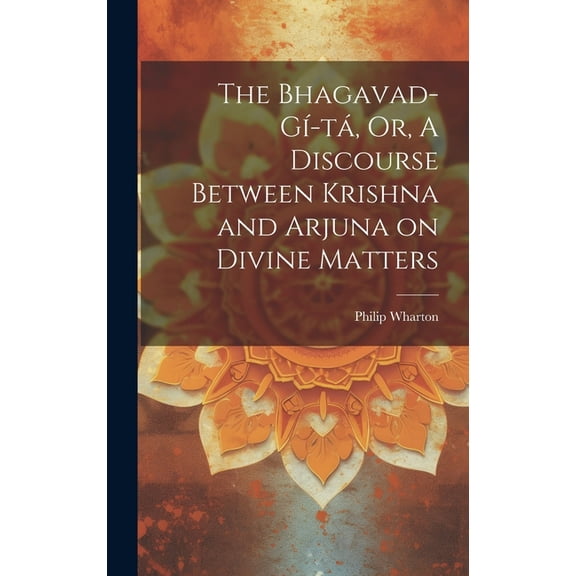 The Bhagavad-Gí-tá, Or, A Discourse Between Krishna and Arjuna on Divine Matters (Hardcover)