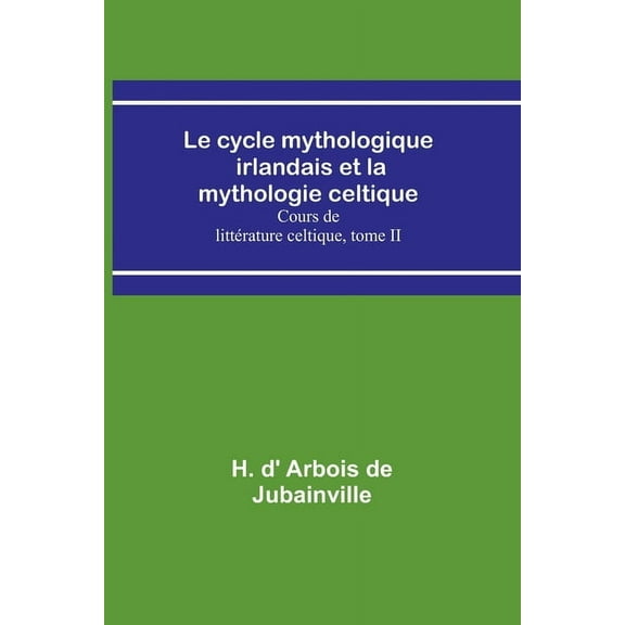 Le cycle mythologique irlandais et la mythologie celtique; Cours de littérature celtique, tome II, (Paperback)