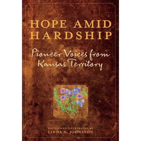 Hope Amid Hardship : Pioneer Voices From Kansas Territory (Edition 1) (Paperback)