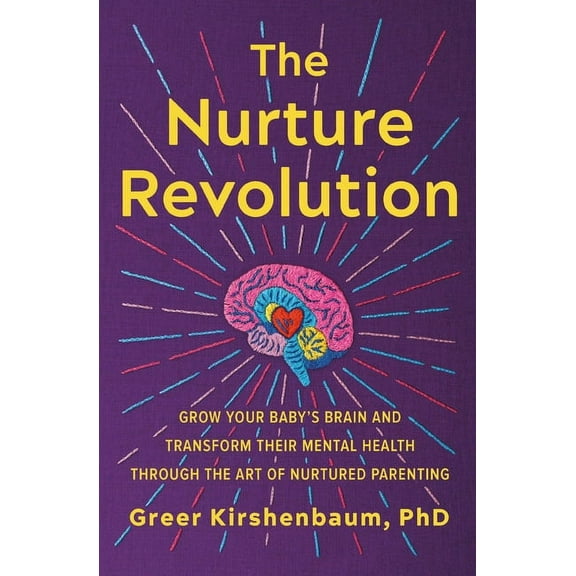 The Nurture Revolution: Grow Your Baby's Brain and Transform Their Mental Health Through the Art of Nurtured Parenting, (Paperback)