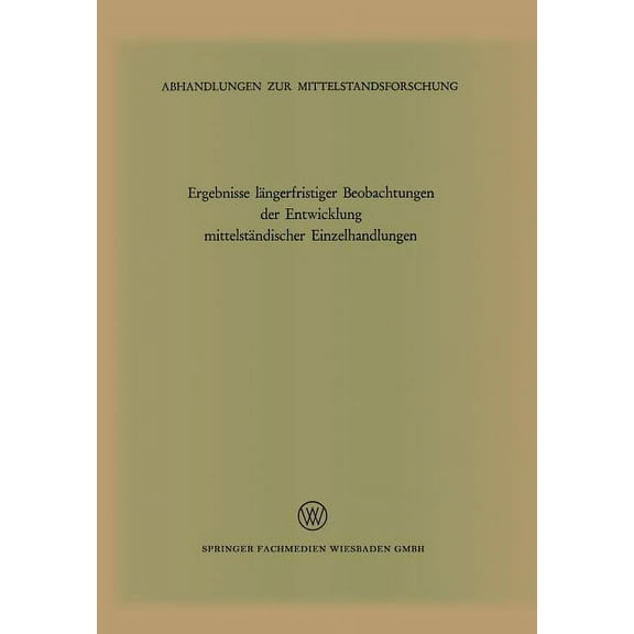 Abhandlungen Zur Mittelstandsforschung Ergebnisse Längerfristiger Beobachtungen Der Entwicklung Mittelständischer Einzelhandlungen: (1320 Betriebe 1959-64, 236, Book 35, (Paperback)