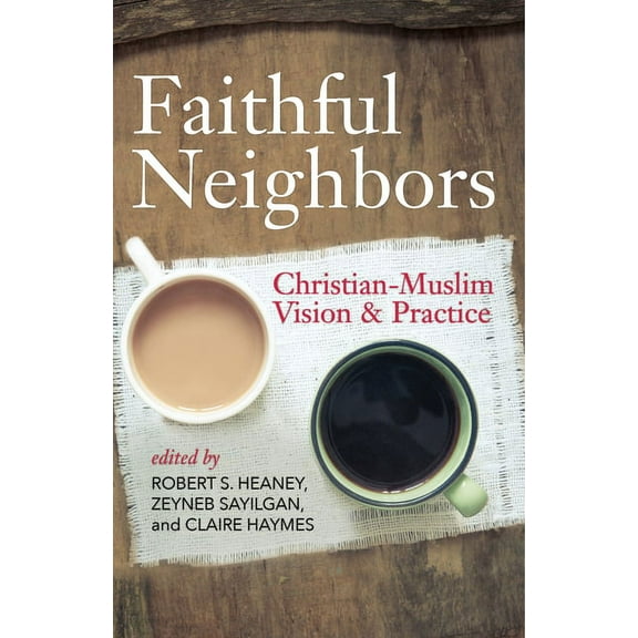 Faithful Neighbors: Christian-Muslim Vision and Practice, (Paperback)