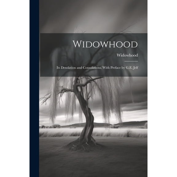 Widowhood: Its Desolation and Consolations. With Preface by G.E. Jelf (Paperback)