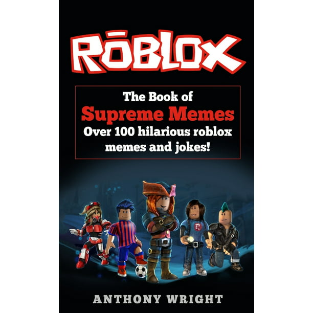 The Book Of Supreme Memes Over 100 Hilarious Roblox Memes And Jokes Paperback Walmart Com Walmart Com - roblox jokes clean