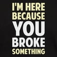 thumbnail image 3 of CafePress - I'm Here Because You Broke Something T Shirt - Men's Classic Graphic Cotton T-Shirt, 3 of 4