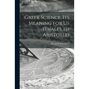 Greek Science, Its Meaning for Us (Thales to Aristotle) (Paperback)