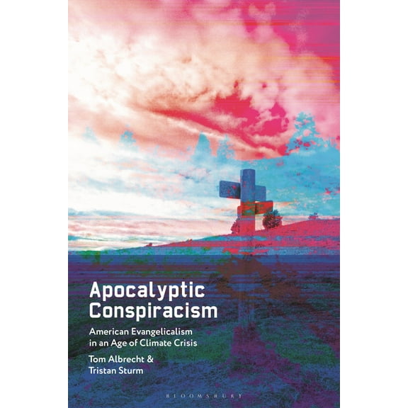 Apocalyptic Conspiracism: American Evangelicalism in an Age of Climate Crisis, (Hardcover)