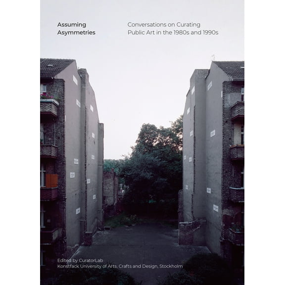 Assuming Asymmetries : Conversations on Curating Public Art Projects in the 1980s and 1990s