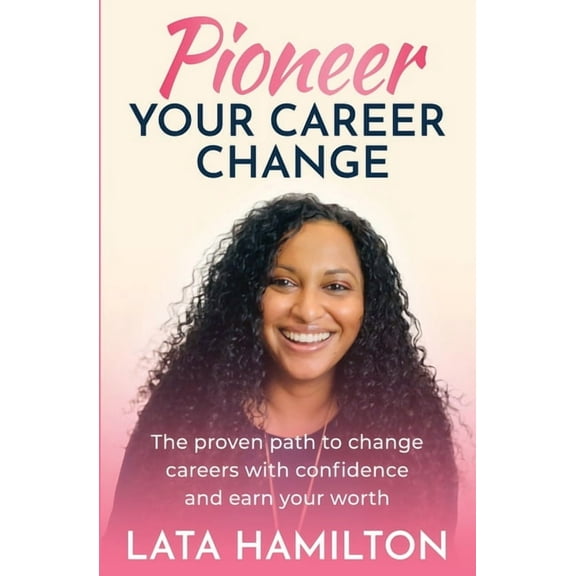 Pioneer Your Career Change: The proven path to change careers with confidence and earn your worth, (Paperback)