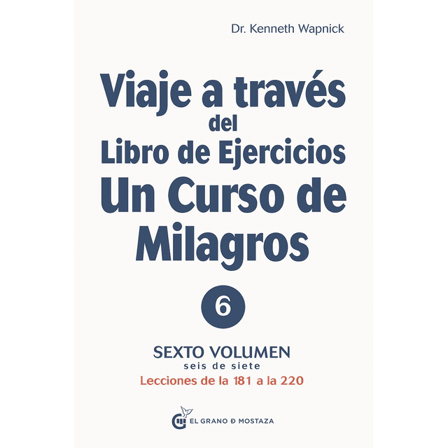 Viaje a través del Libro de ejercicios de Un curso de milagros EL GRANO DE MOSTAZA lecciones 181 a 220 vol V