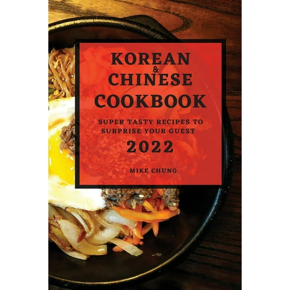 Korean and Chinese Cookbook 2022: Super Tasty Recipes to Surprise Your Guest, (Paperback)