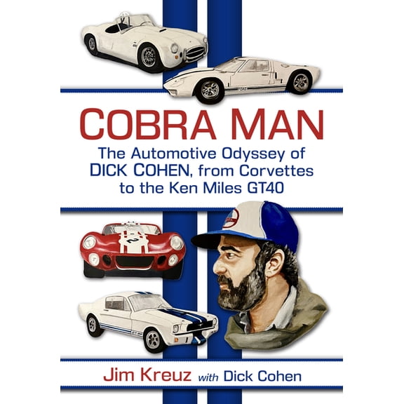 Cobra Man: The Automotive Odyssey of Dick Cohen, from Corvettes to the Ken Miles Gt40, (Paperback)