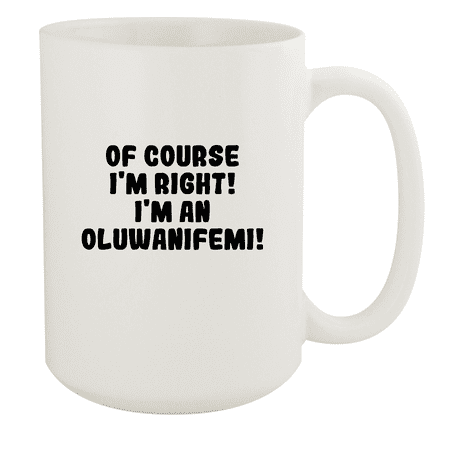 

Of Course I m Right! I m An Oluwanifemi! - Ceramic 15oz White Mug White