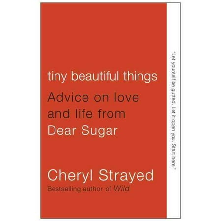 Tiny Beautiful Things: Advice on Love and Life from Dear Sugar