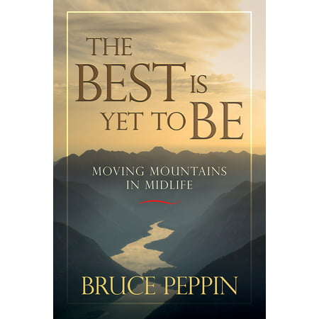 The Best Is Yet to Be : Moving Mountains in