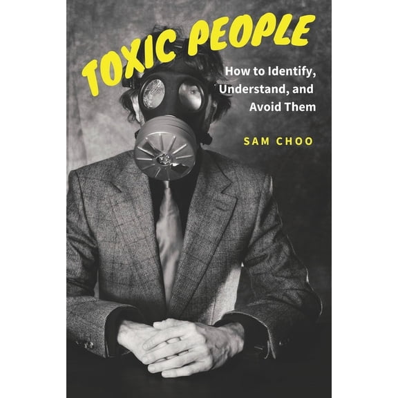Toxic People: How to Identify, Understand, and Avoid Them (Paperback)