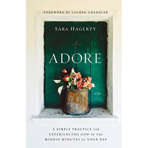 Pre-Owned Adore: A Simple Practice for Experiencing God in the Middle Minutes of Your Day (Hardcover) by Sara Hagerty, Lauren Chandler