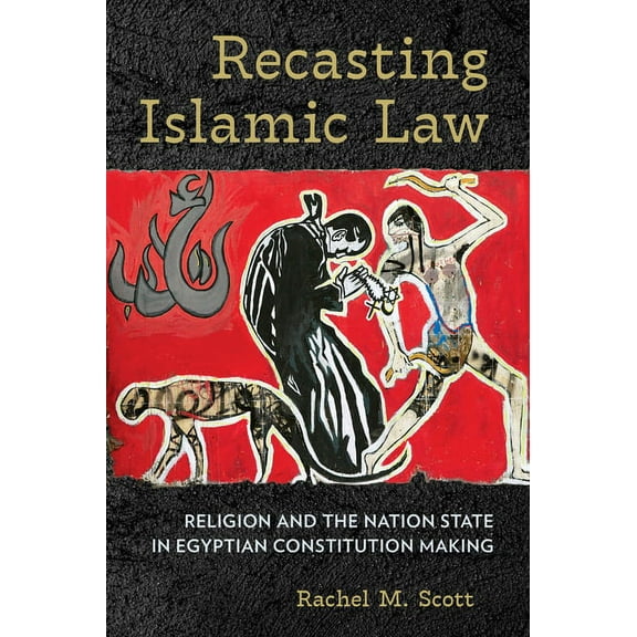 Recasting Islamic Law: Religion and the Nation State in Egyptian Constitution Making, (Paperback)