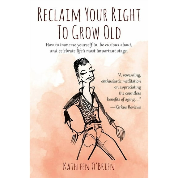 Reclaim Your Right To Grow Old: How to immerse yourself in, be curious about, and celebrate life's most important stage., (Paperback)