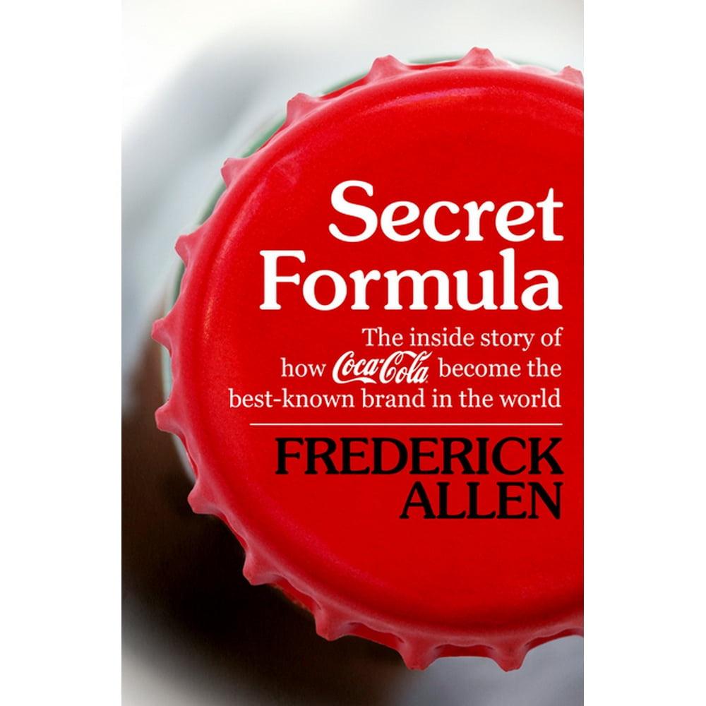 Secret Formula The Inside Story of How CocaCola Became the Best