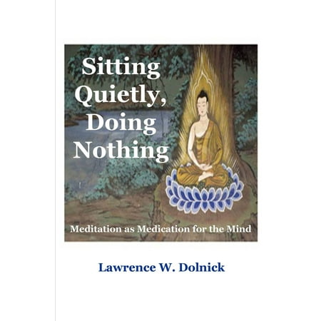 Sitting Quietly, Doing Nothing: Meditation as Medication for the Mind -