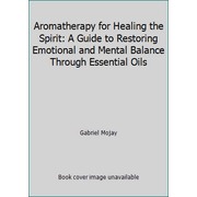 Aromatherapy for Healing the Spirit: A Guide to Restoring Emotional and Mental Balance Through Essential Oils [Paperback - Used]