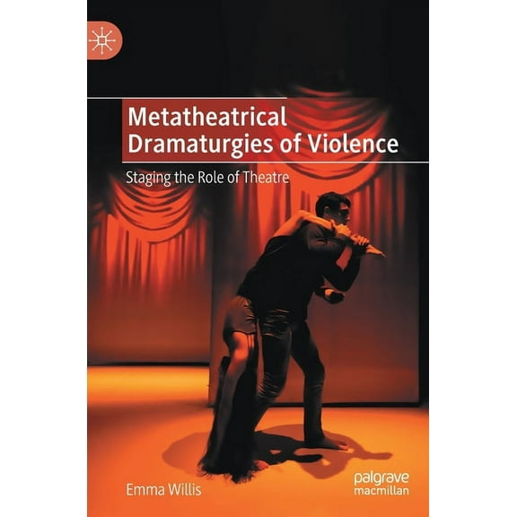 Metatheatrical Dramaturgies of Violence: Staging the Role of Theatre, (Hardcover)