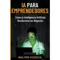 AI para emprendedores: CÃ³mo la inteligencia artificial revoluciona los negocios, (Paperback)