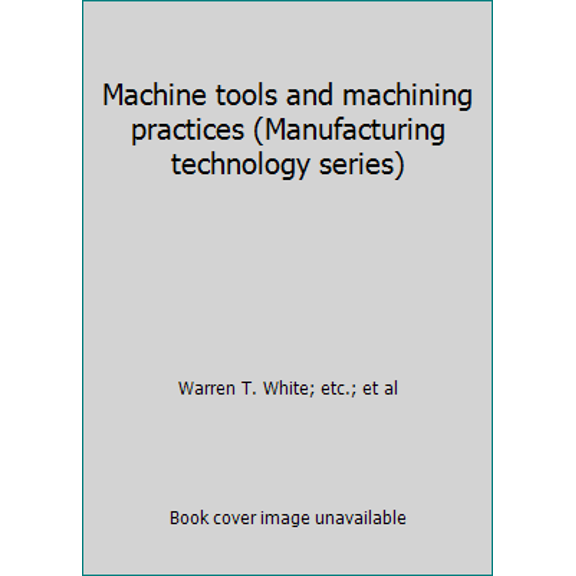 Pre-Owned Machine tools and machining practices (Manufacturing technology series) (Hardcover) 0471940356 9780471940357