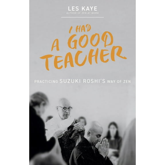 I Had a Good Teacher: Practicing Suzuki Roshi's Way of Zen, (Paperback)