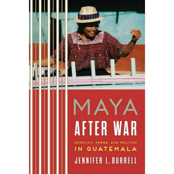 Maya after War: Conflict, Power, and Politics in Guatemala, (Paperback)