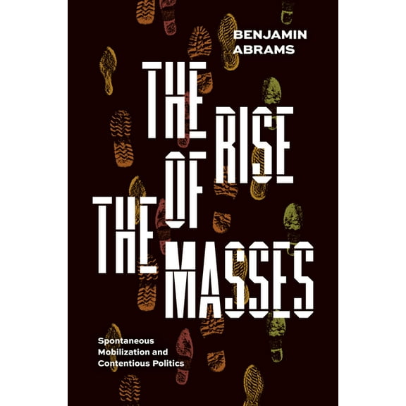 The Rise of the Masses: Spontaneous Mobilization and Contentious Politics, (Paperback)