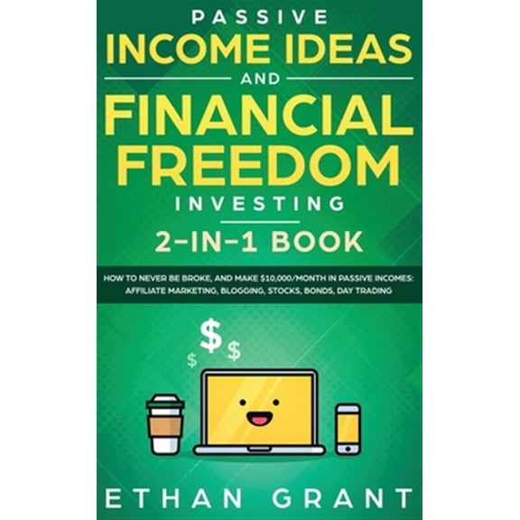 Pre-Owned Passive Income Ideas And Financial Freedom Investing, 2 in 1 Book: How to Never Be Broke, and Make $10,000/Month in Passive Incomes: Affiliate Marketing, Blogging, Stocks, Bonds, Day Trading (Hardcove