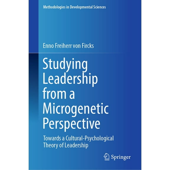Methodologies in Developmental Sciences Studying Leadership from a Microgenetic Perspective: Towards a Cultural-Psychological Theory of Leadership, (Hardcover)