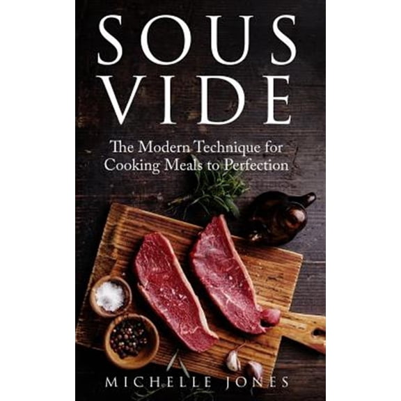 Pre-Owned Sous Vide : The Modern Technique for Cooking Meals to Perfection