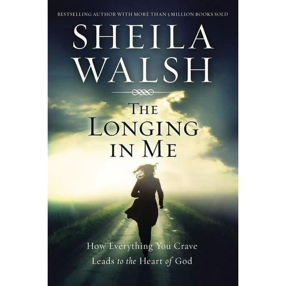 The Longing in Me: How Everything You Crave Leads to the Heart of God, (Paperback)