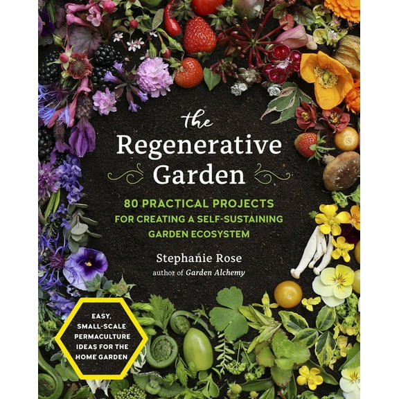 The Regenerative Garden: 80 Practical Projects for Creating a Self-Sustaining Garden Ecosystem, (Paperback)