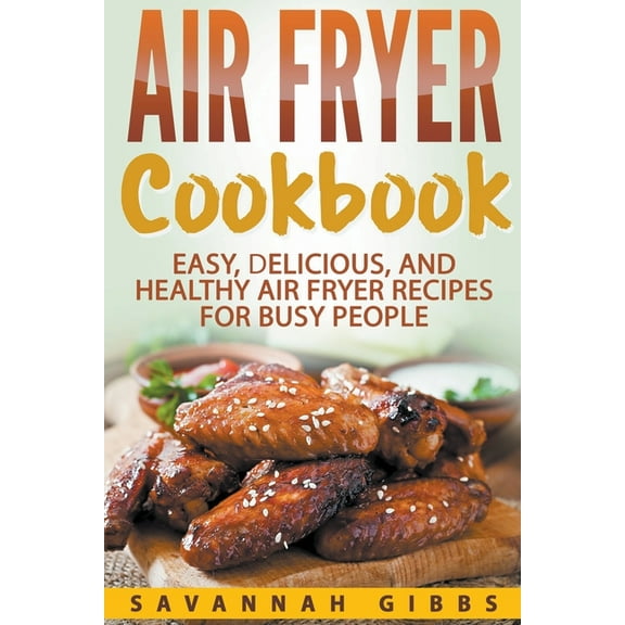 Air Fryer Cookbook: Easy, Delicious, and Healthy Air Fryer Recipes for Busy People, (Paperback)
