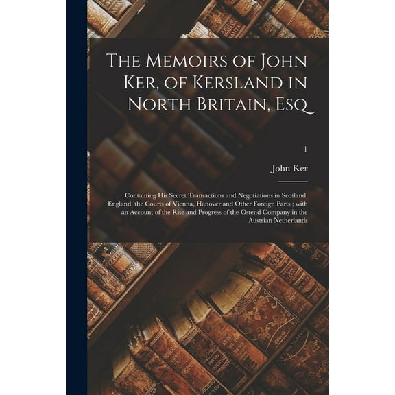 The Memoirs of John Ker, of Kersland in North Britain, Esq (Paperback)