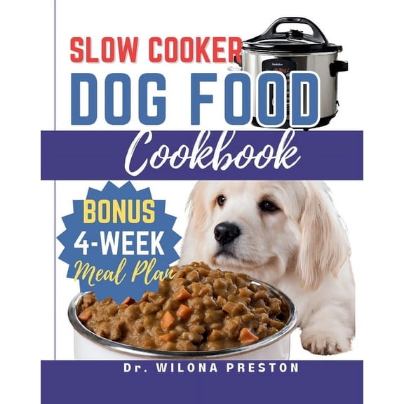 Slow Cooker Dog Food Cookbook: Easy Homemade Healthy, Vet-Approved Dog Recipes in Your Crock-Pot 4-Week Meal Plan Included for Your Furry Friend (Paperback)