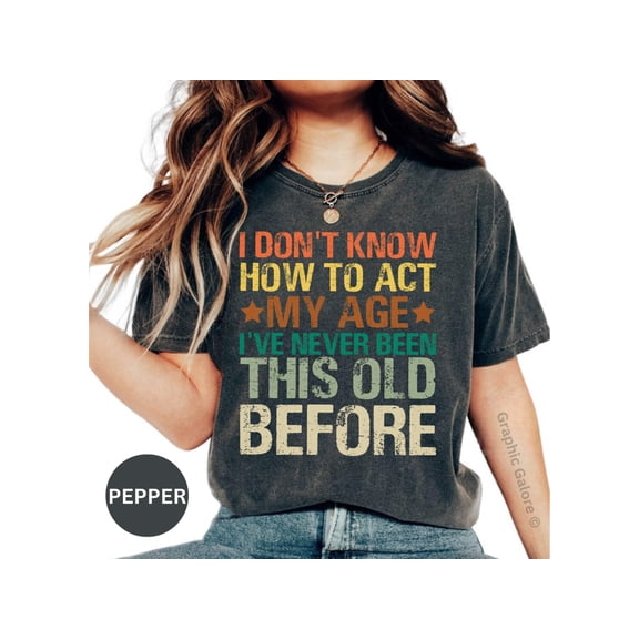 Vintage Funny Quote T-Shirt: 'I Don't Know How To Act My Age' - Perfect Birthday  Christmas Gift