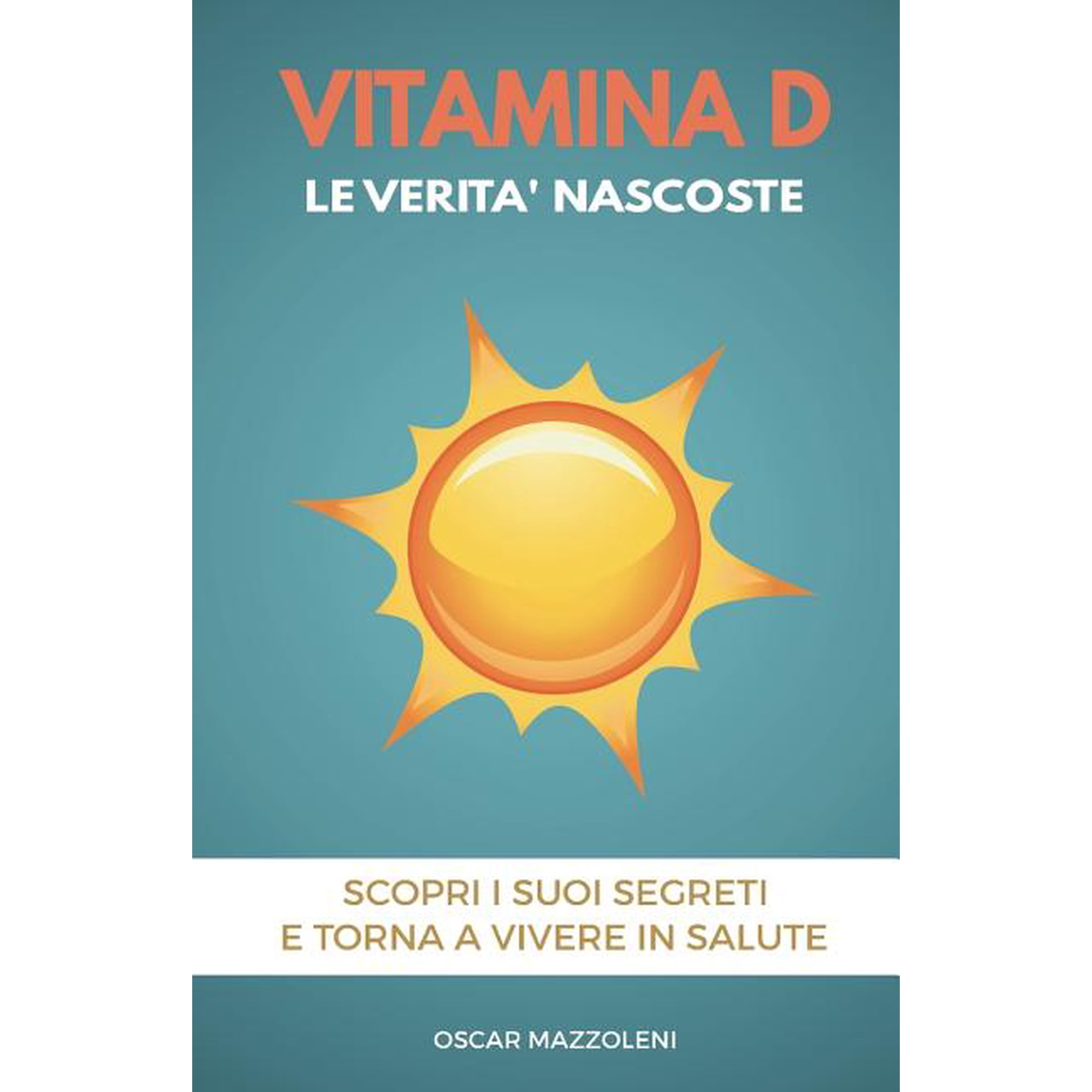 Pillole Di Benessere: Vitamina D: Le verit&agrave; nascoste. Scopri i suoi segreti e torna a vivere in salute (Paperback)