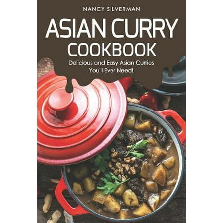 Asian Curry Cookbook : Delicious and Easy Asian Curries You'll Ever (Best Curry Dish Ever)