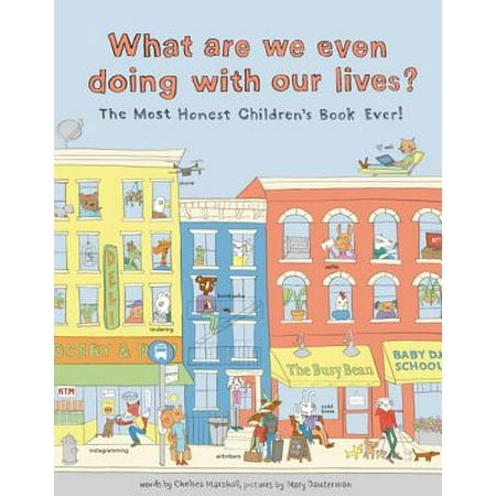 What Are We Even Doing with Our Lives? : The Most Honest Children's Book of All (Best Time Of Our Lives)
